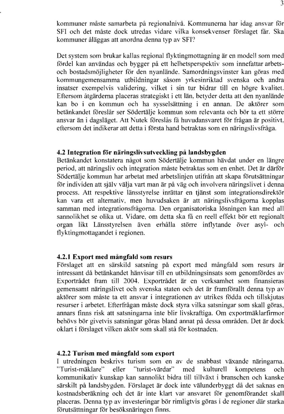 Samordningsvinster kan göras med kommungemensamma utbildningar såsom yrkesinriktad svenska och andra insatser exempelvis validering, vilket i sin tur bidrar till en högre kvalitet.
