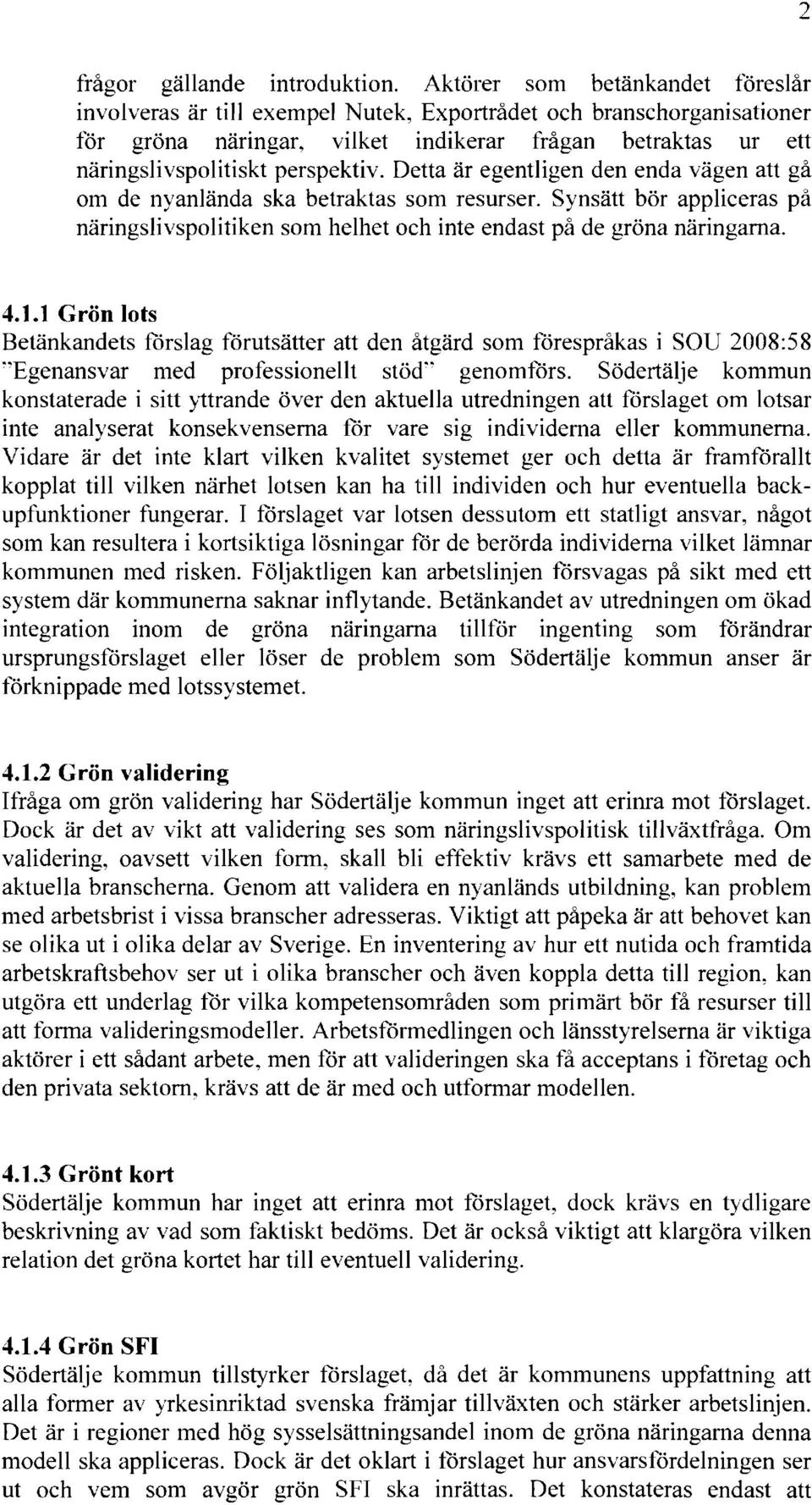 Detta är egentligen den enda vägen att gå om de nyanlända ska betraktas som resurser. Synsätt bör appliceras på näringslivspolitiken som helhet och inte endast på de gröna näringarna. 4.1.