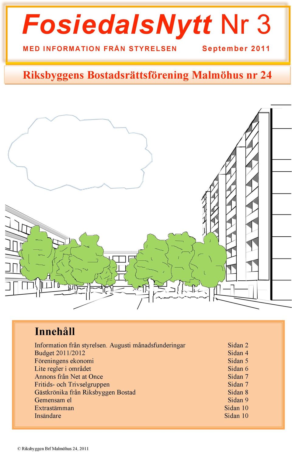 Augusti månadsfunderingar Sidan 2 Budget 2011/2012 Sidan 4 Föreningens ekonomi Sidan 5 Lite regler i området Sidan 6