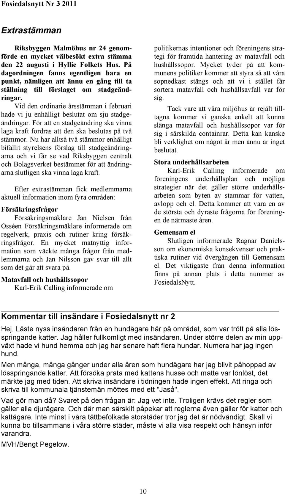 Vid den ordinarie årsstämman i februari hade vi ju enhälligt beslutat om sju stadgeändringar. För att en stadgeändring ska vinna laga kraft fordras att den ska beslutas på två stämmor.