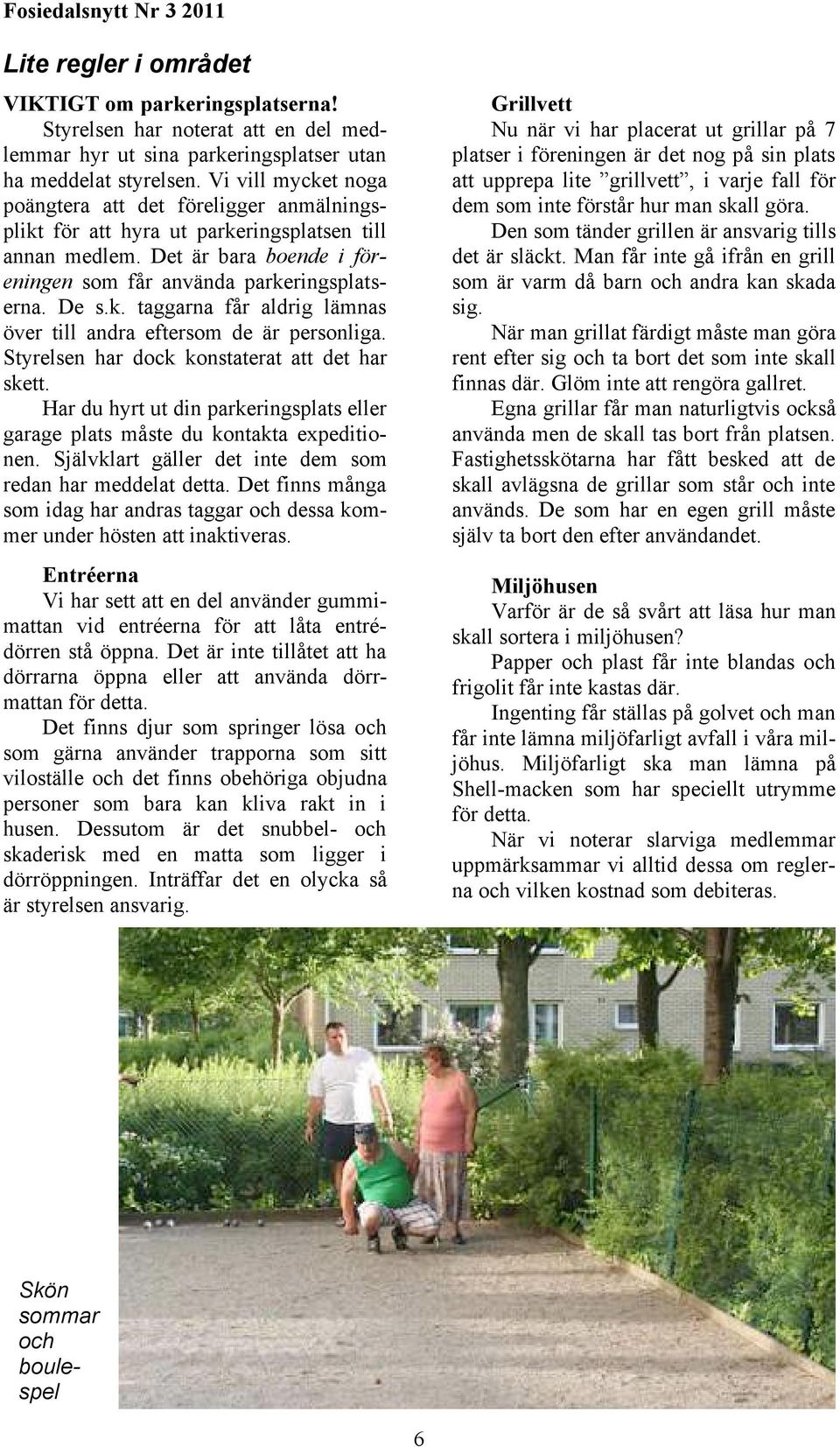 Styrelsen har dock konstaterat att det har skett. Har du hyrt ut din parkeringsplats eller garage plats måste du kontakta expeditionen. Självklart gäller det inte dem som redan har meddelat detta.