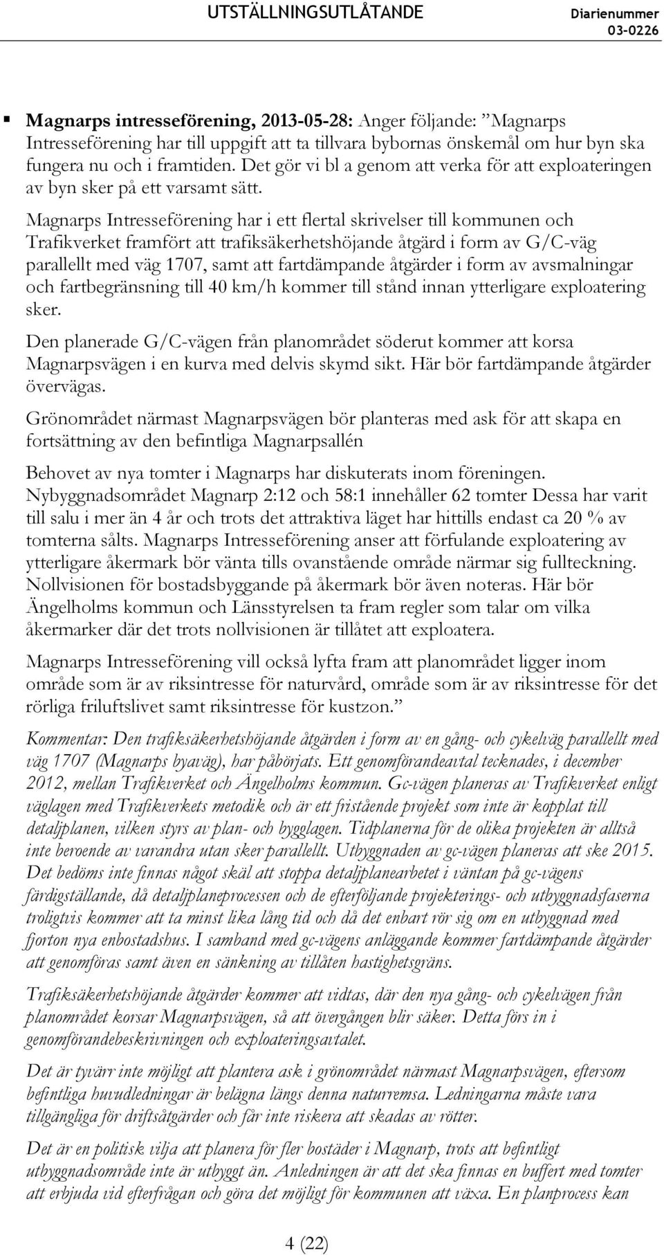 Magnarps Intresseförening har i ett flertal skrivelser till kommunen och Trafikverket framfört att trafiksäkerhetshöjande åtgärd i form av G/C-väg parallellt med väg 1707, samt att fartdämpande