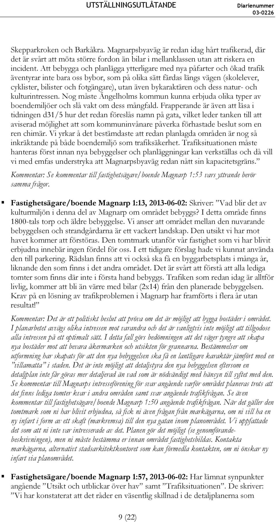 bykaraktären och dess natur- och kulturintressen. Nog måste Ängelholms kommun kunna erbjuda olika typer av boendemiljöer och slå vakt om dess mångfald.