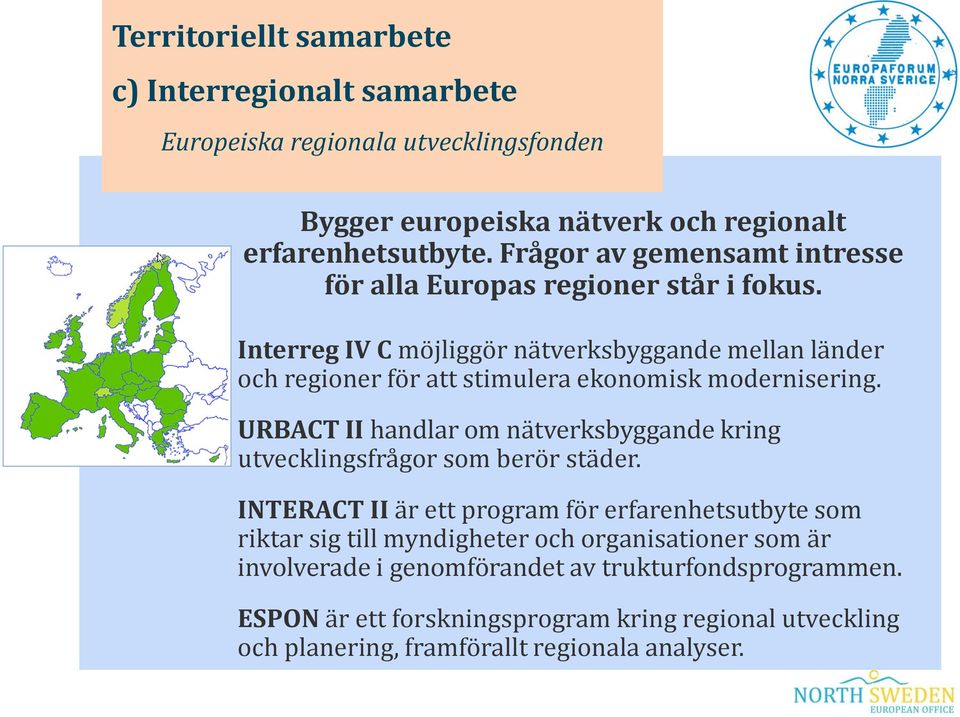 Interreg IV C möjliggör nätverksbyggande mellan länder och regioner för att stimulera ekonomisk modernisering.