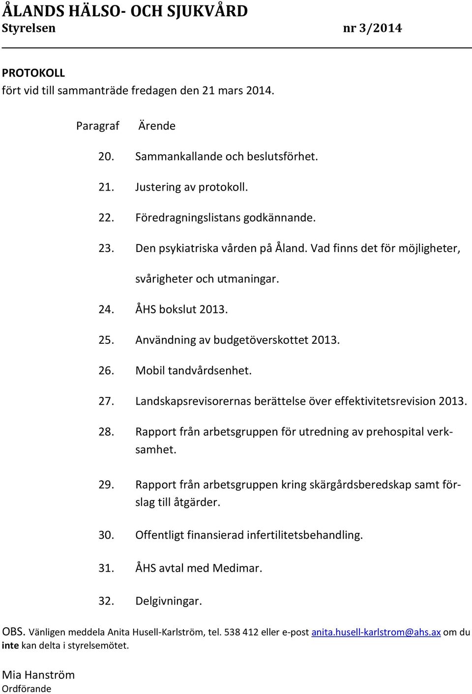 Mobil tandvårdsenhet. 27. Landskapsrevisorernas berättelse över effektivitetsrevision 2013. 28. Rapport från arbetsgruppen för utredning av prehospital verksamhet. 29.