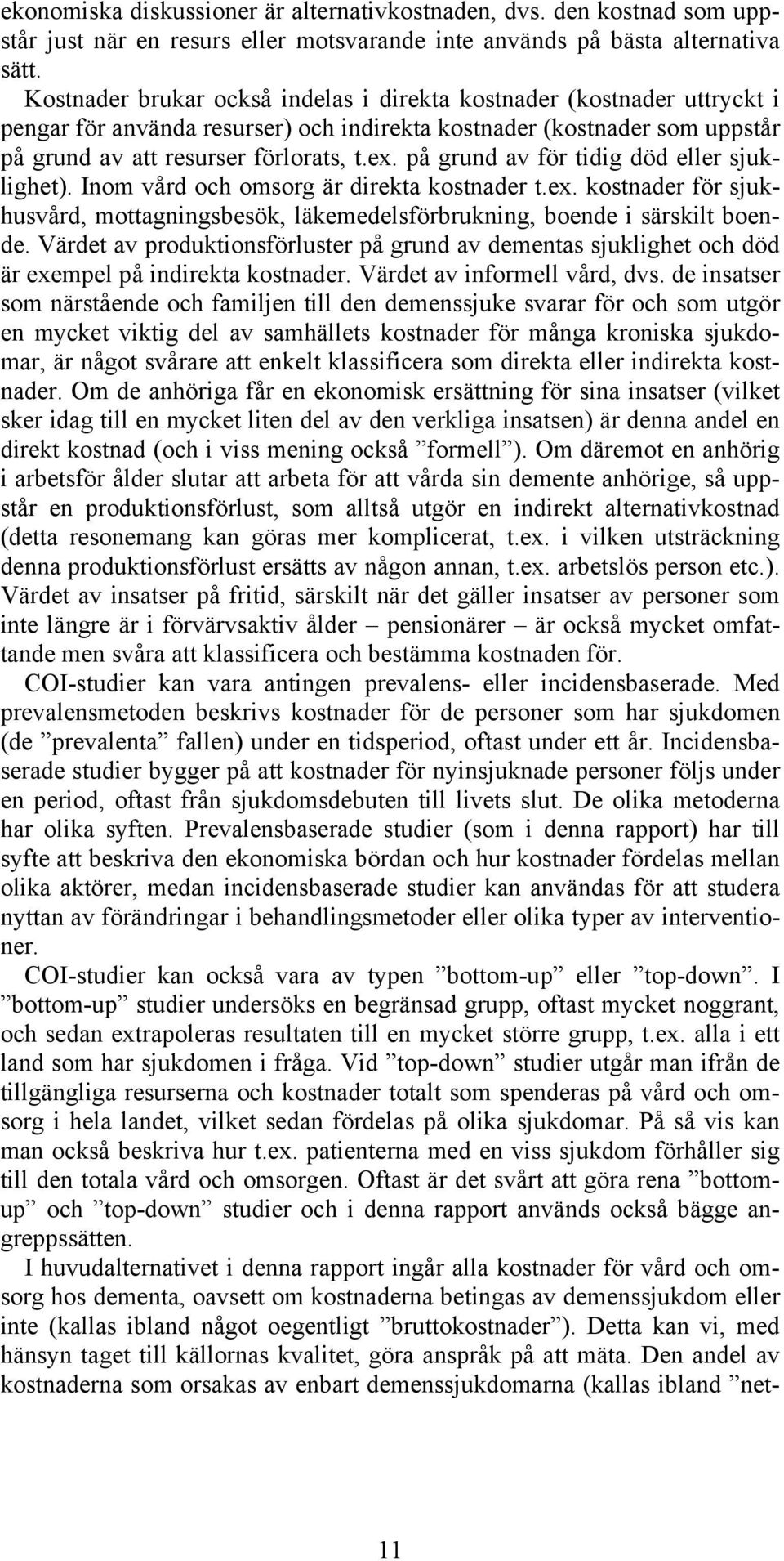 på grund av för tidig död eller sjuklighet). Inom vård och omsorg är direkta kostnader t.ex. kostnader för sjukhusvård, mottagningsbesök, läkemedelsförbrukning, boende i särskilt boende.