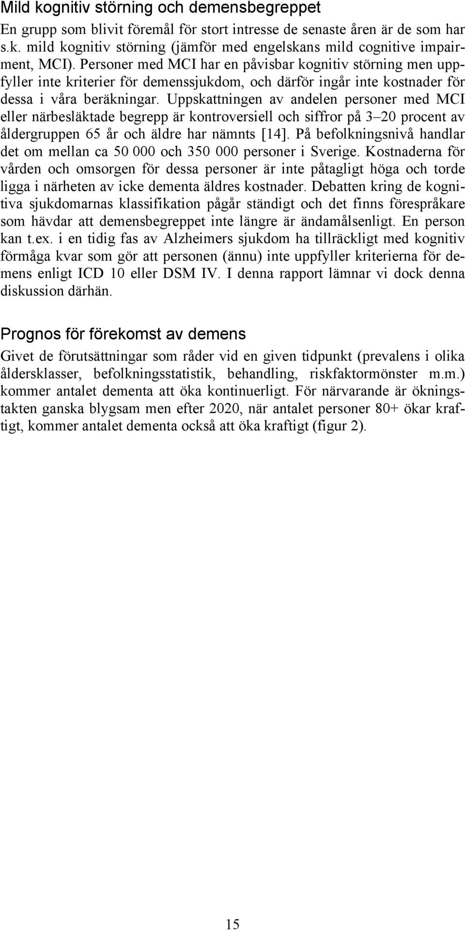 Uppskattningen av andelen personer med MCI eller närbesläktade begrepp är kontroversiell och siffror på 3 20 procent av åldergruppen 65 år och äldre har nämnts [14].
