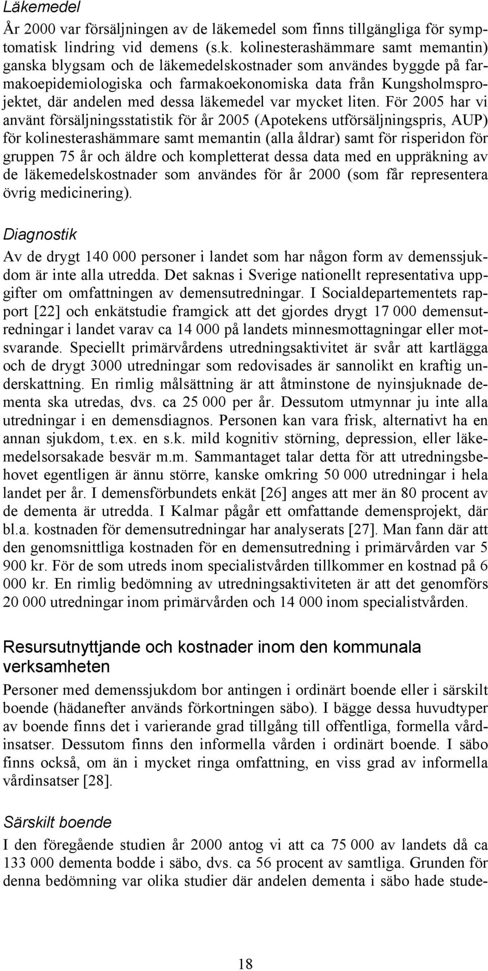 För 2005 har vi använt försäljningsstatistik för år 2005 (Apotekens utförsäljningspris, AUP) för kolinesterashämmare samt memantin (alla åldrar) samt för risperidon för gruppen 75 år och äldre och