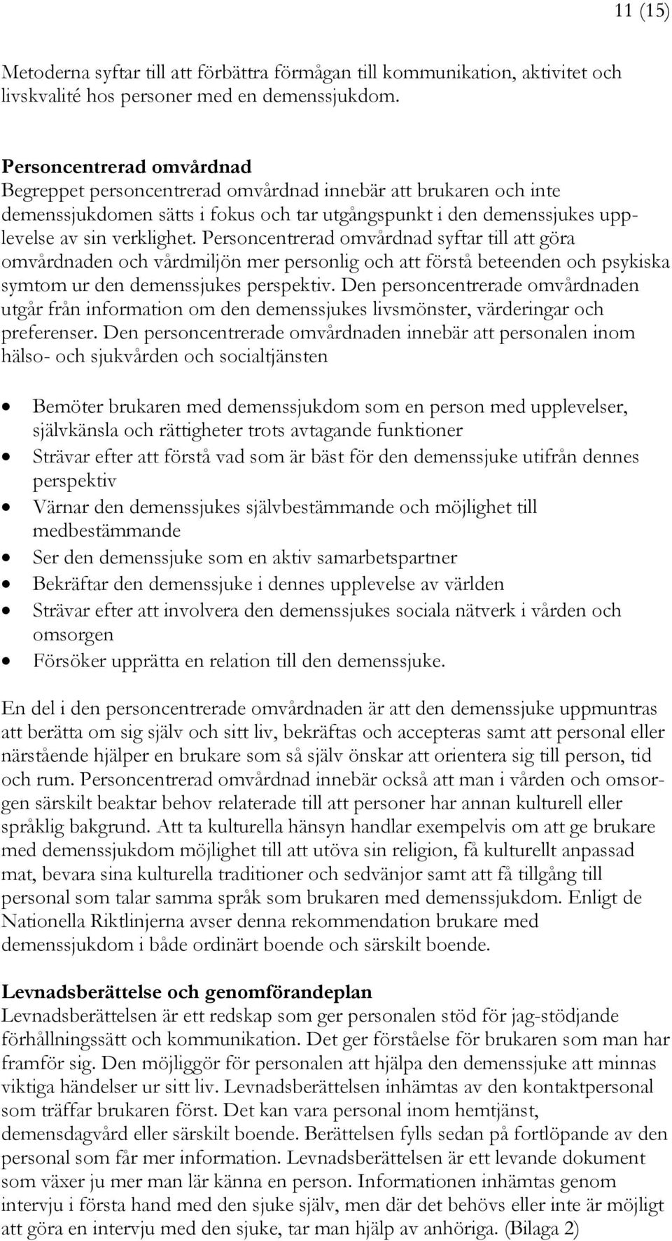 Personcentrerad omvårdnad syftar till att göra omvårdnaden och vårdmiljön mer personlig och att förstå beteenden och psykiska symtom ur den demenssjukes perspektiv.