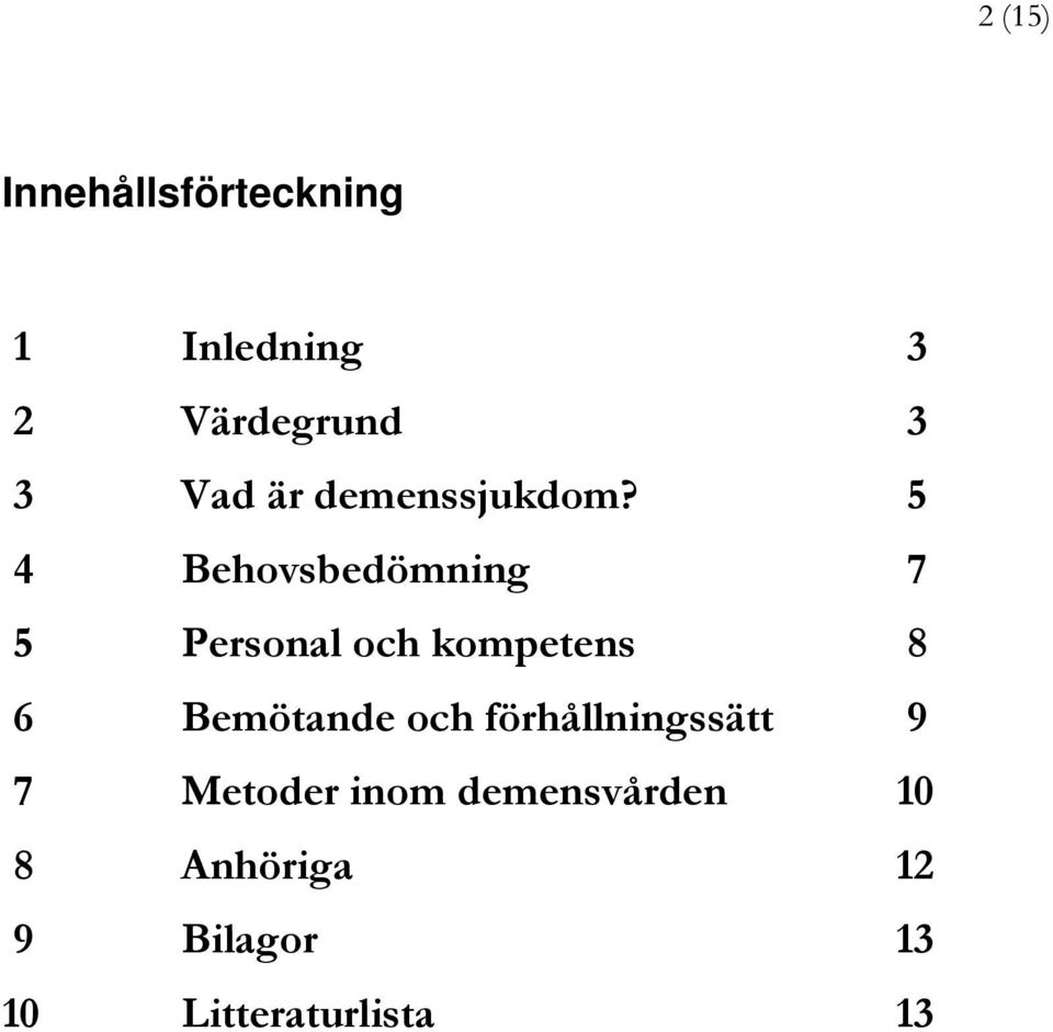 5 4 Behovsbedömning 7 5 Personal och kompetens 8 6 Bemötande