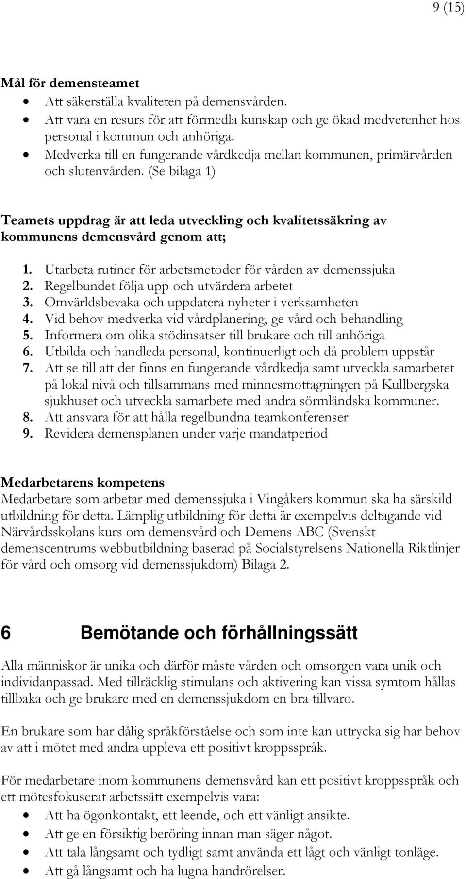 Utarbeta rutiner för arbetsmetoder för vården av demenssjuka 2. Regelbundet följa upp och utvärdera arbetet 3. Omvärldsbevaka och uppdatera nyheter i verksamheten 4.