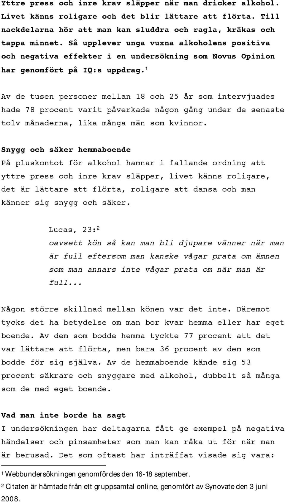 1 Av de tusen personer mellan 18 och 25 år som intervjuades hade 78 procent varit påverkade någon gång under de senaste tolv månaderna, lika många män som kvinnor.