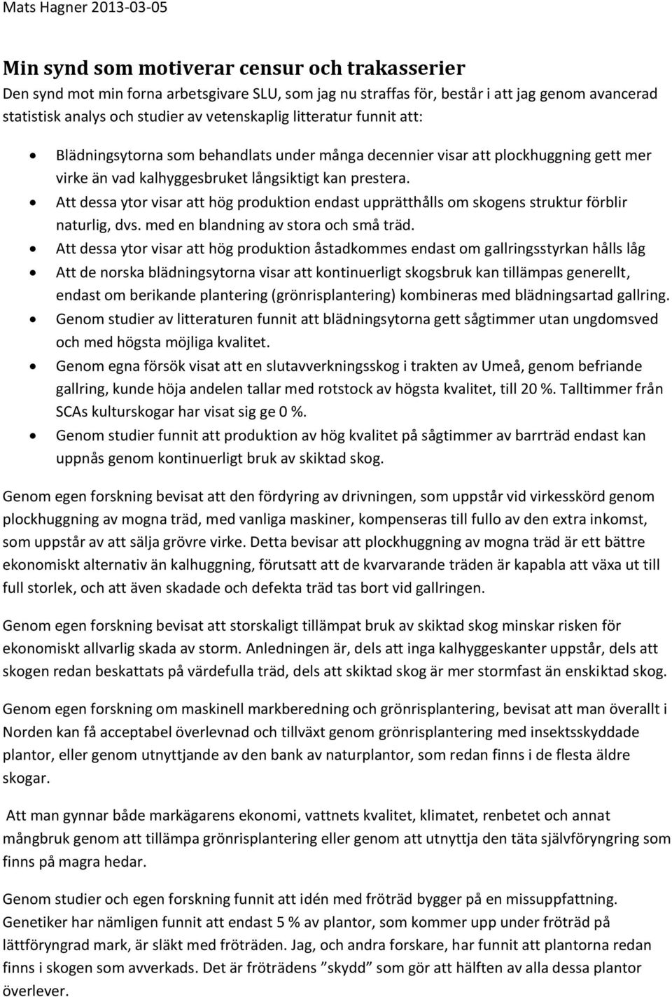 Att dessa ytor visar att hög produktion endast upprätthålls om skogens struktur förblir naturlig, dvs. med en blandning av stora och små träd.