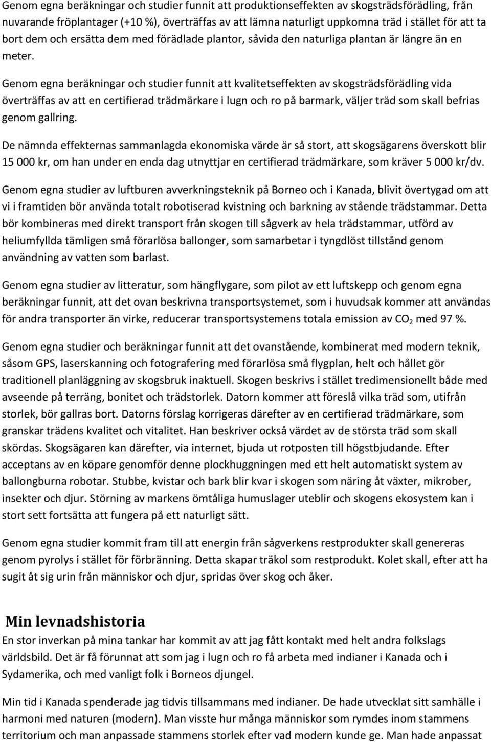 Genom egna beräkningar och studier funnit att kvalitetseffekten av skogsträdsförädling vida överträffas av att en certifierad trädmärkare i lugn och ro på barmark, väljer träd som skall befrias genom