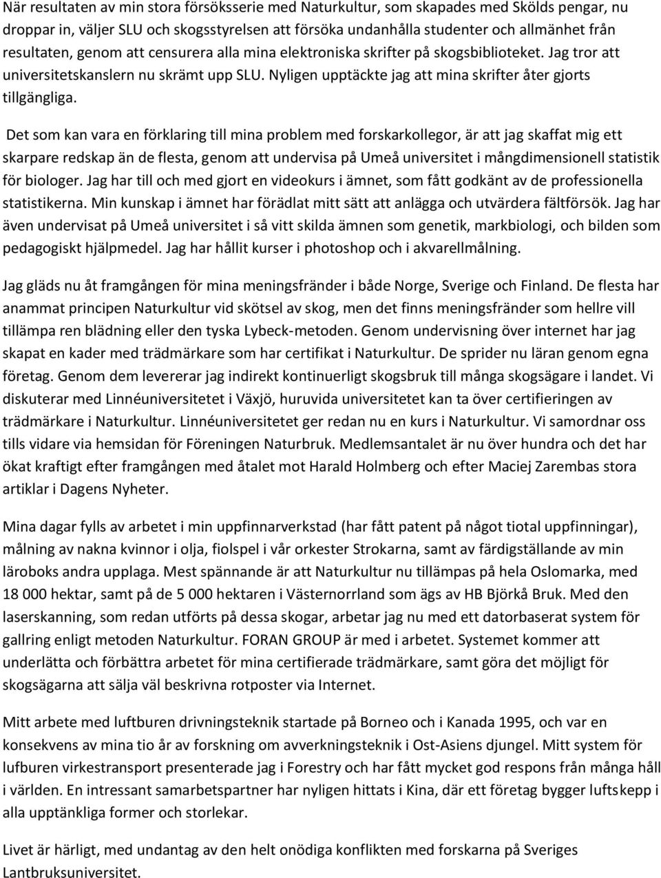 Det som kan vara en förklaring till mina problem med forskarkollegor, är att jag skaffat mig ett skarpare redskap än de flesta, genom att undervisa på Umeå universitet i mångdimensionell statistik