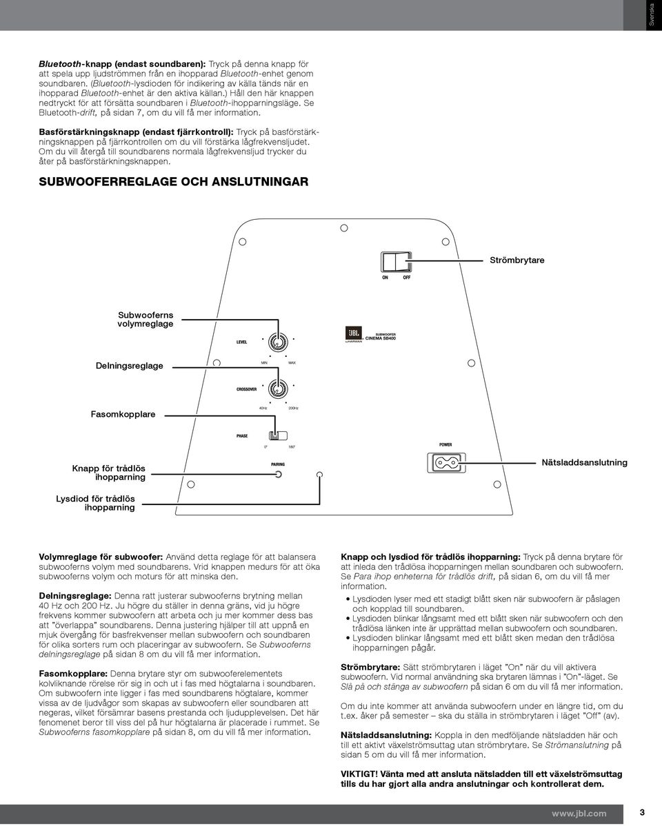 Se Bluetooth-drift, på sidan 7, om du vill få mer information. Basförstärkningsknapp (endast fjärrkontroll): Tryck på basförstärkningsknappen på fjärrkontrollen om du vill förstärka lågfrekvensljudet.