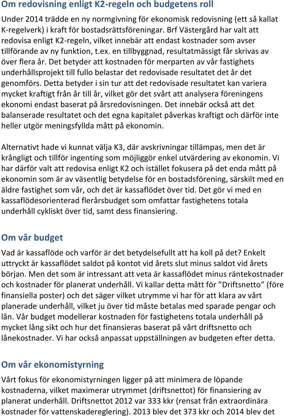 Det betyder att kostnaden för merparten av vår fastighets underhållsprojekt till fullo belastar det redovisade resultatet det år det genomförs.