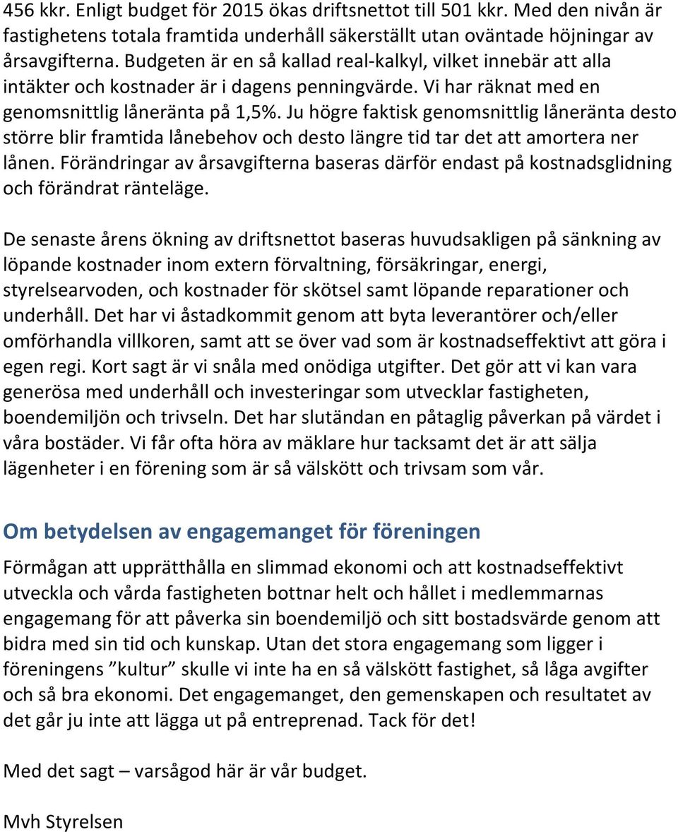 Ju högre faktisk genomsnittlig låneränta desto större blir framtida lånebehov och desto längre tid tar det att amortera ner lånen.