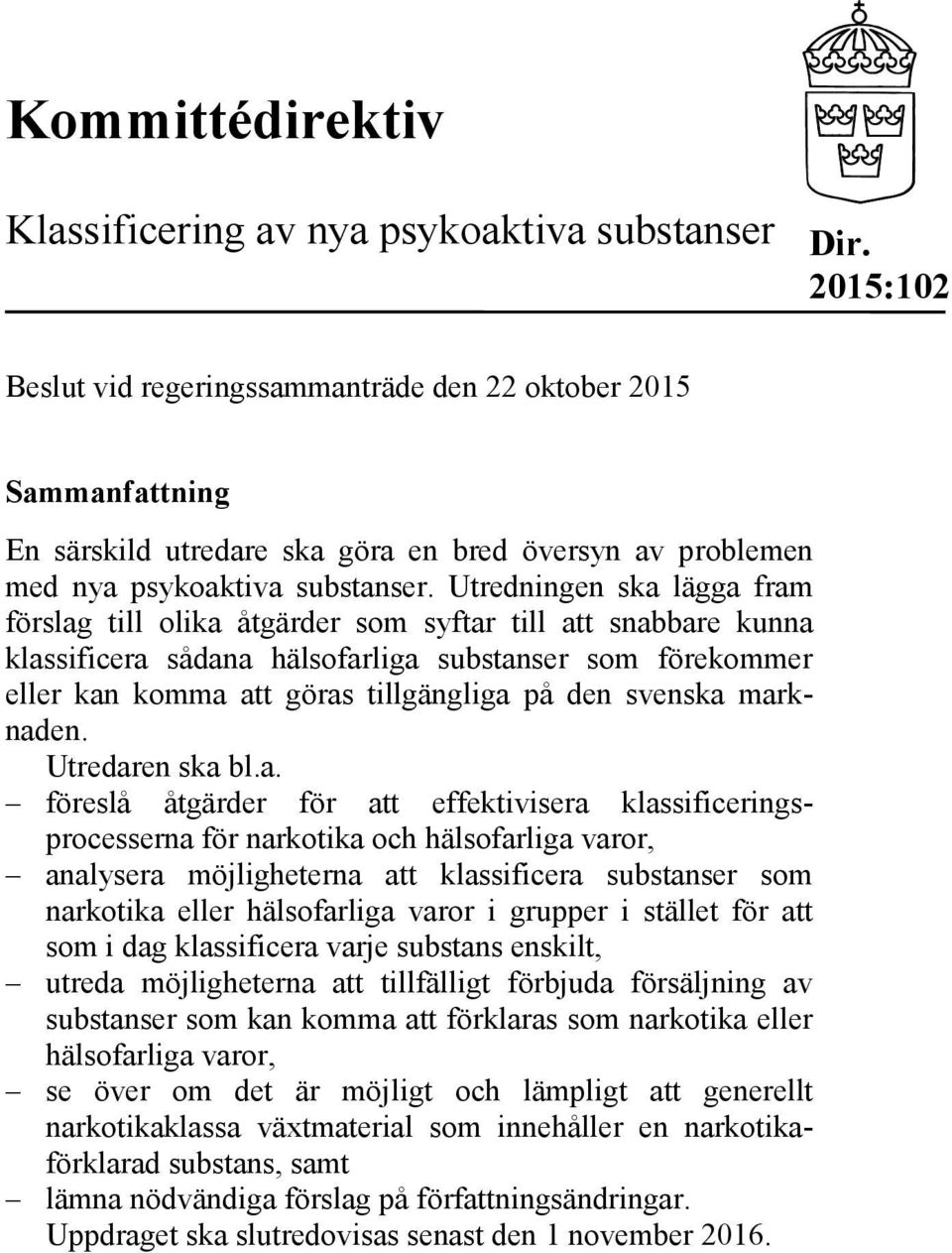 Utredningen ska lägga fram förslag till olika åtgärder som syftar till att snabbare kunna klassificera sådana hälsofarliga substanser som förekommer eller kan komma att göras tillgängliga på den