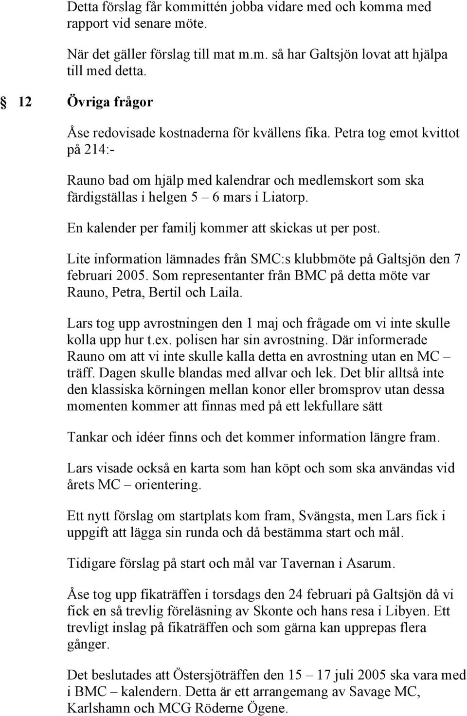 En kalender per familj kommer att skickas ut per post. Lite information lämnades från SMC:s klubbmöte på Galtsjön den 7 februari 2005.