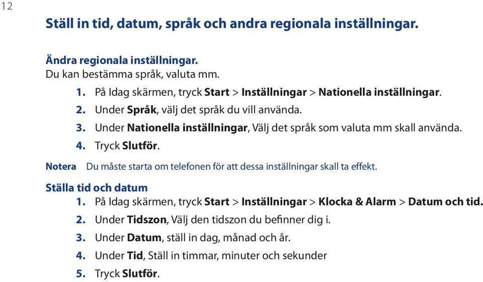 Under Nationella inställningar, Välj det språk som valuta mm skall använda. 4. Tryck Slutför. Du måste starta om telefonen för att dessa inställningar skall ta effekt.