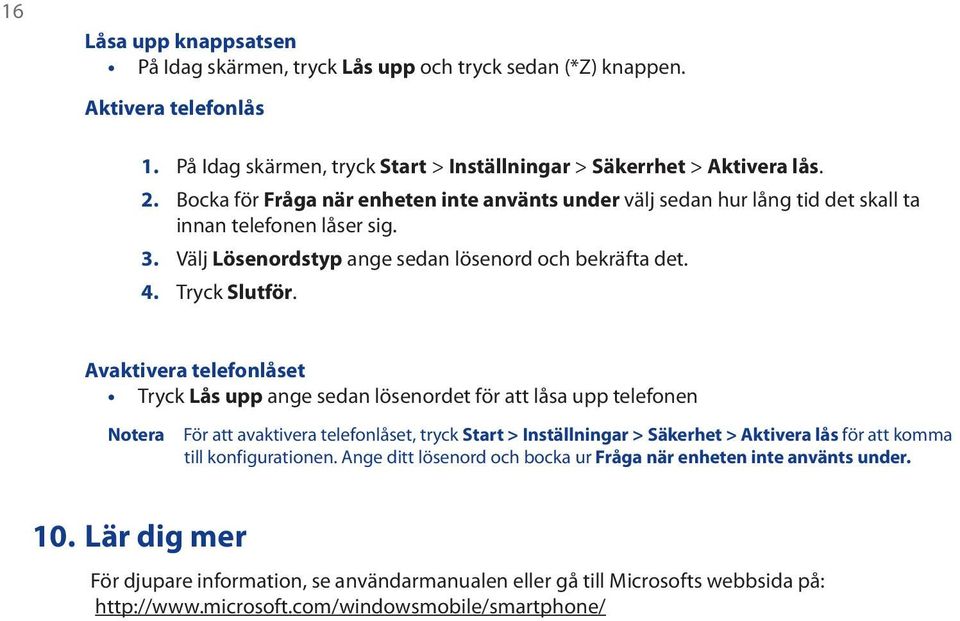 Avaktivera telefonlåset Tryck Lås upp ange sedan lösenordet för att låsa upp telefonen Notera För att avaktivera telefonlåset, tryck Start > Inställningar > Säkerhet > Aktivera lås för att komma till