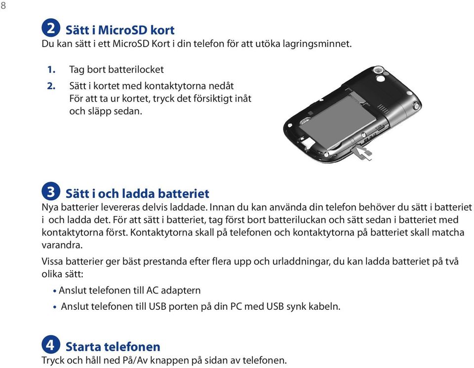 Innan du kan använda din telefon behöver du sätt i batteriet i och ladda det. För att sätt i batteriet, tag först bort batteriluckan och sätt sedan i batteriet med kontaktytorna först.