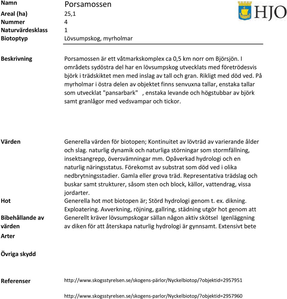På myrholmar i östra delen av objektet finns senvuxna tallar, enstaka tallar som utvecklat "pansarbark", enstaka levande och högstubbar av björk samt granlågor med vedsvampar och tickor.