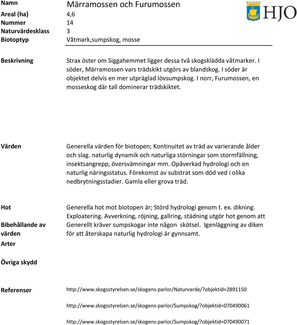 naturlig dynamik och naturliga störningar som stormfällning, insektsangrepp, översvämningar mm. Opåverkad hydrologi och en naturlig näringsstatus.