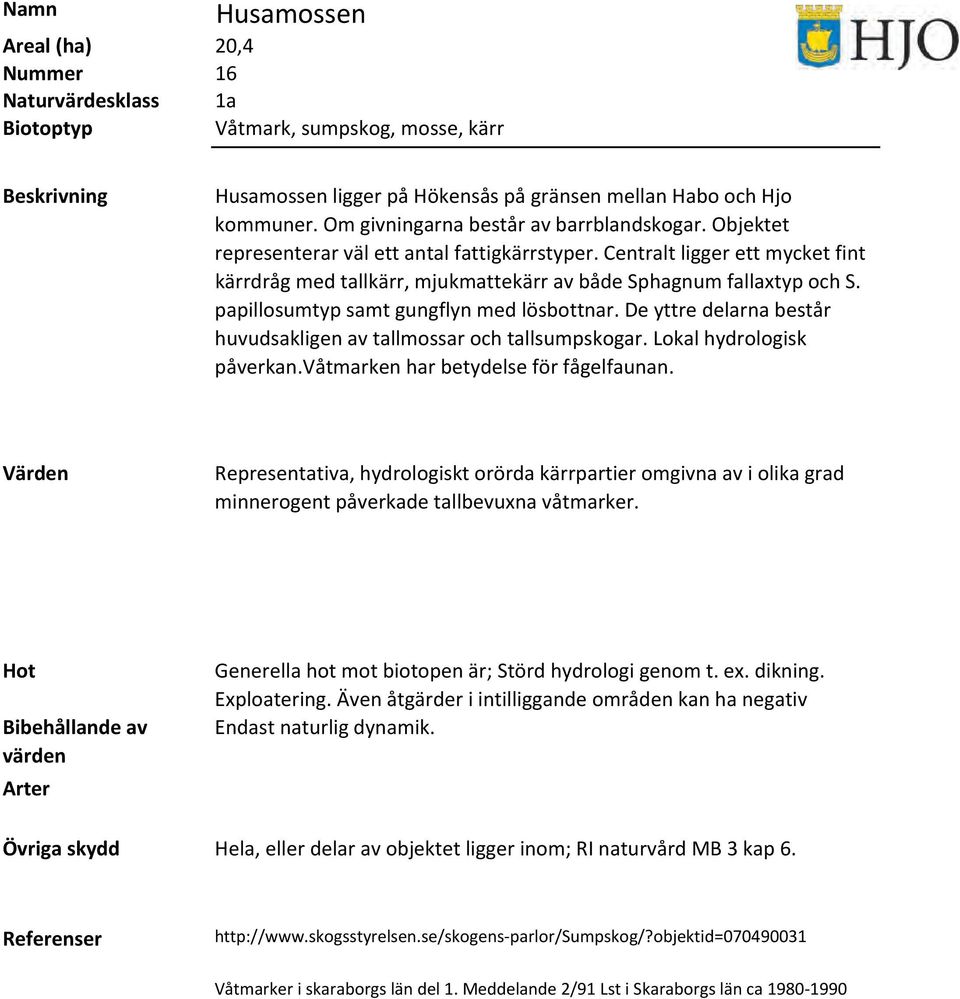 papillosumtyp samt gungflyn med lösbottnar. De yttre delarna består huvudsakligen av tallmossar och tallsumpskogar. Lokal hydrologisk påverkan.våtmarken har betydelse för fågelfaunan.