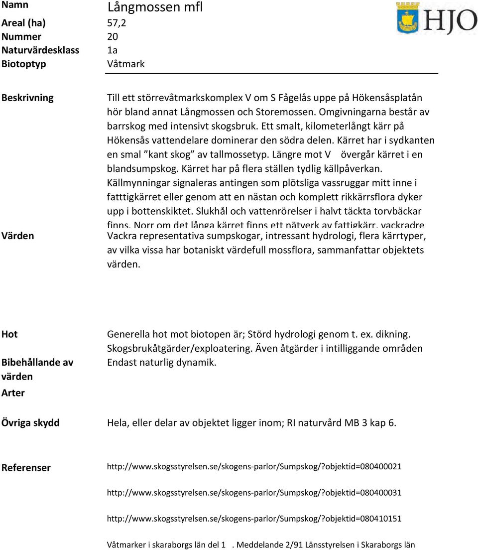 Längre mot V övergår kärret i en blandsumpskog. Kärret har på flera ställen tydlig källpåverkan.