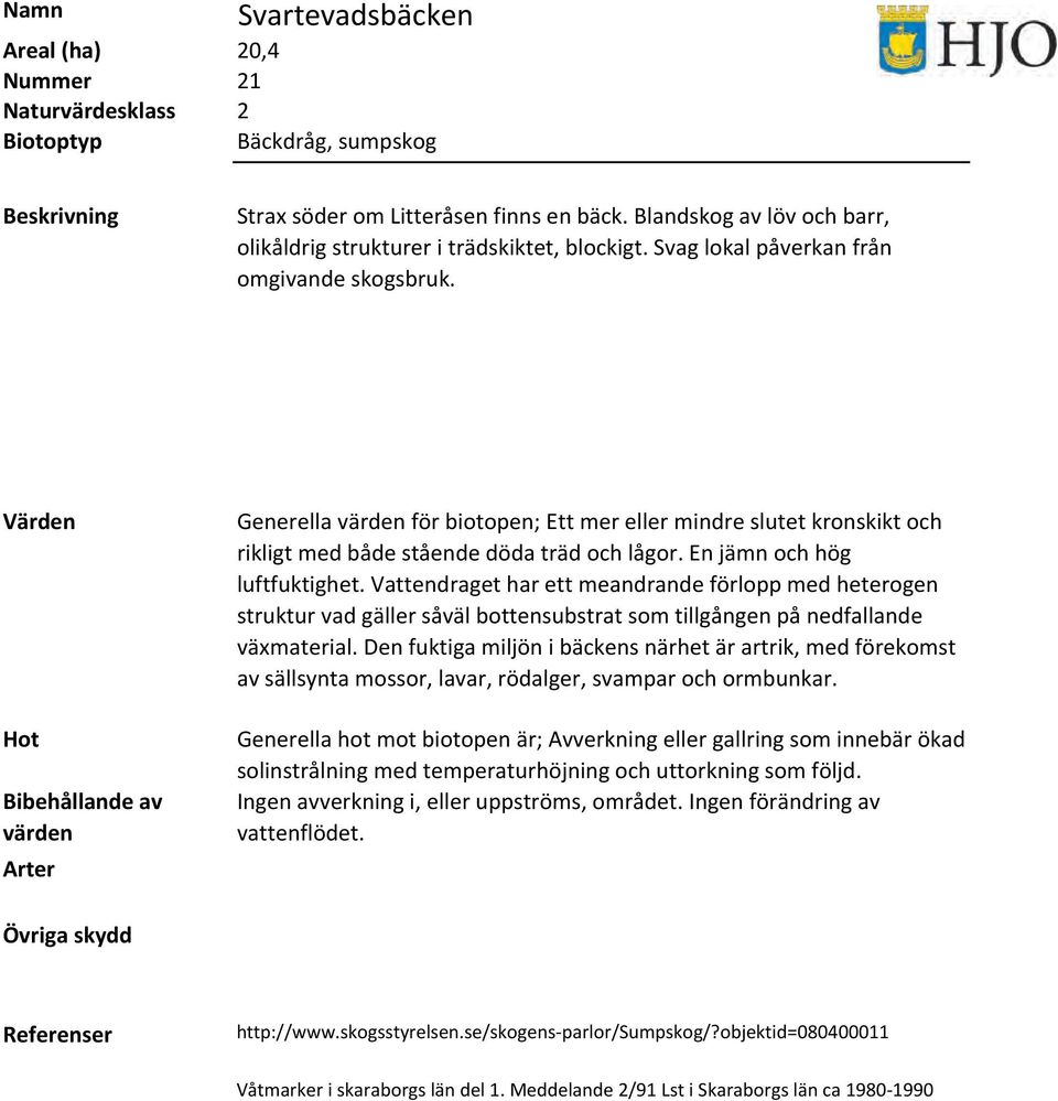 Vattendraget har ett meandrande förlopp med heterogen struktur vad gäller såväl bottensubstrat som tillgången på nedfallande växmaterial.