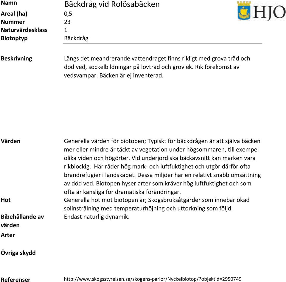 Vid underjordiska bäckavsnitt kan marken vara rikblockig. Här råder hög mark och luftfuktighet och utgör därför ofta brandrefugier i landskapet.