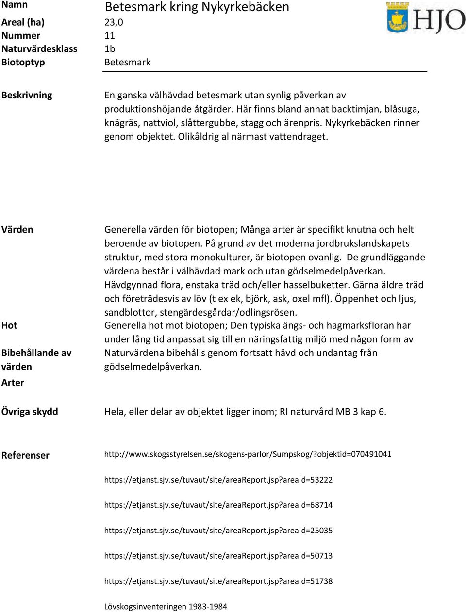 Generella för biotopen; Många arter är specifikt knutna och helt beroende av biotopen. På grund av det moderna jordbrukslandskapets struktur, med stora monokulturer, är biotopen ovanlig.