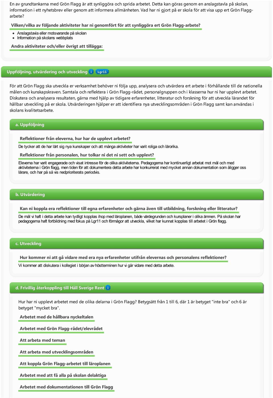 Anslagstavla eller motsvarande på skolan Informaton på skolans webbplats Andra aktvteter och/eller övrgt att tllägga: Uppföljnng, utvärderng och utvecklng Lgr11 För att Grön Flagg ska utveckla er