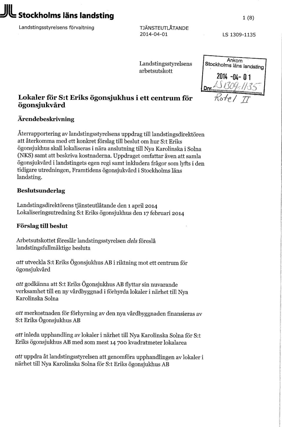 ö~h J TT ' Ärendebeskrivning Återrapportering av landstingsstyrelsens uppdrag till landstingsdirektören att återkomma med ett konkret förslag till beslut om hur S:t Eriks ögonsjukhus skall