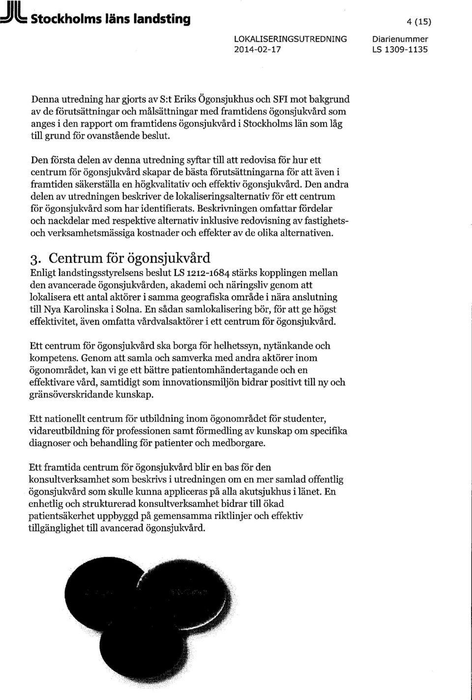Den första delen av denna utredning syftar till att redovisa för hur ett centrum för ögonsjukvård skapar de bästa förutsättningarna för att även i framtiden säkerställa en högkvalitativ och effektiv