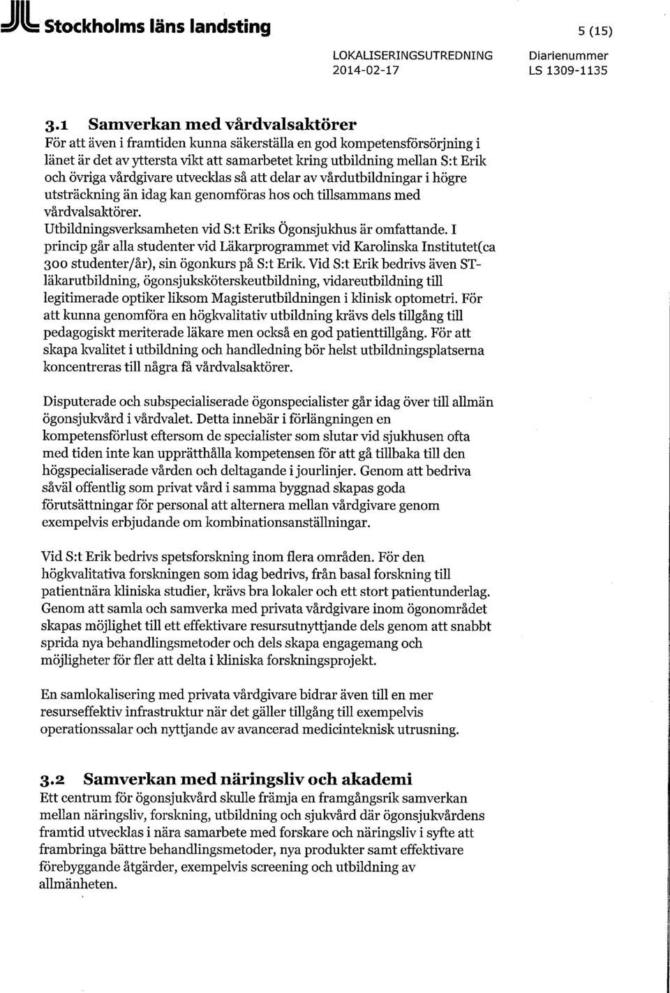 vårdgivare utvecklas så att delar av vårdutbildningar i högre utsträckning än idag kan genomföras hos och tillsammans med vårdvalsaktörer.