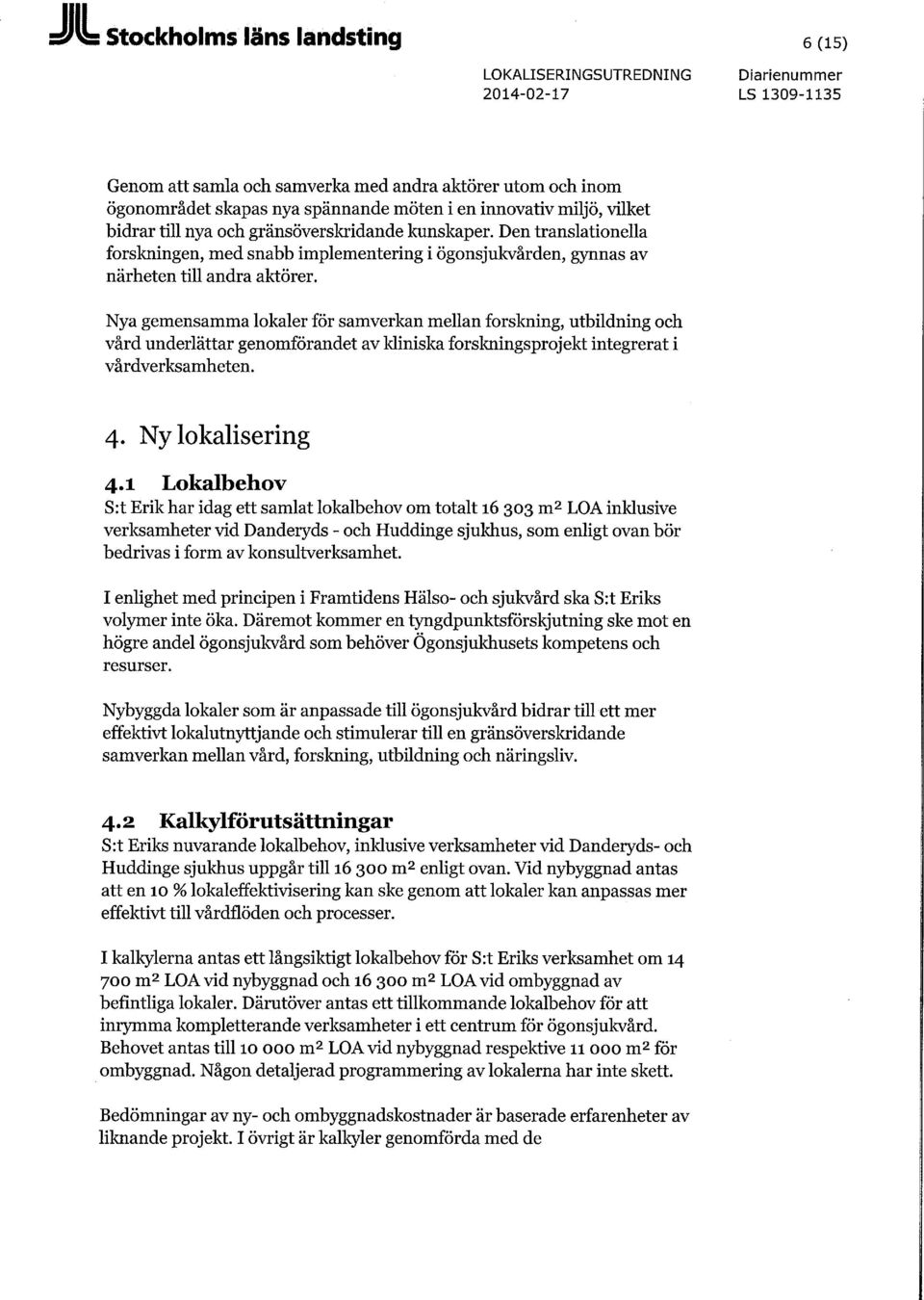 Nya gemensamma lokaler för samverkan mellan forskning, utbildning och vård underlättar genomförandet av kliniska forskningsprojekt integrerat i vårdverksamheten. 4. Ny lokalisering 4.