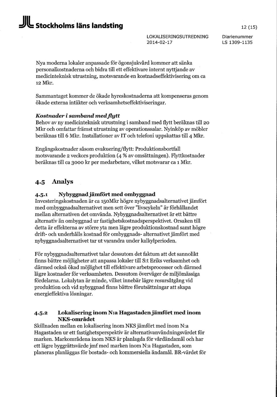 Sammantaget kommer de ökade hyreskostnaderna att kompenseras genom ökade externa intäkter och verksamhetseffektiviseringar.