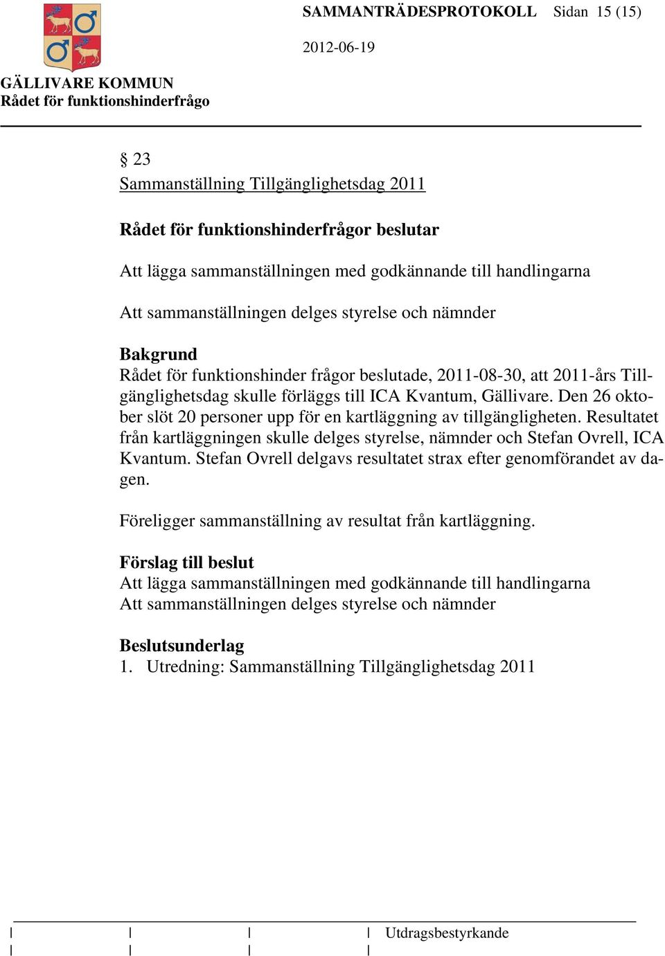 Den 26 oktober slöt 20 personer upp för en kartläggning av tillgängligheten. Resultatet från kartläggningen skulle delges styrelse, nämnder och Stefan Ovrell, ICA Kvantum.