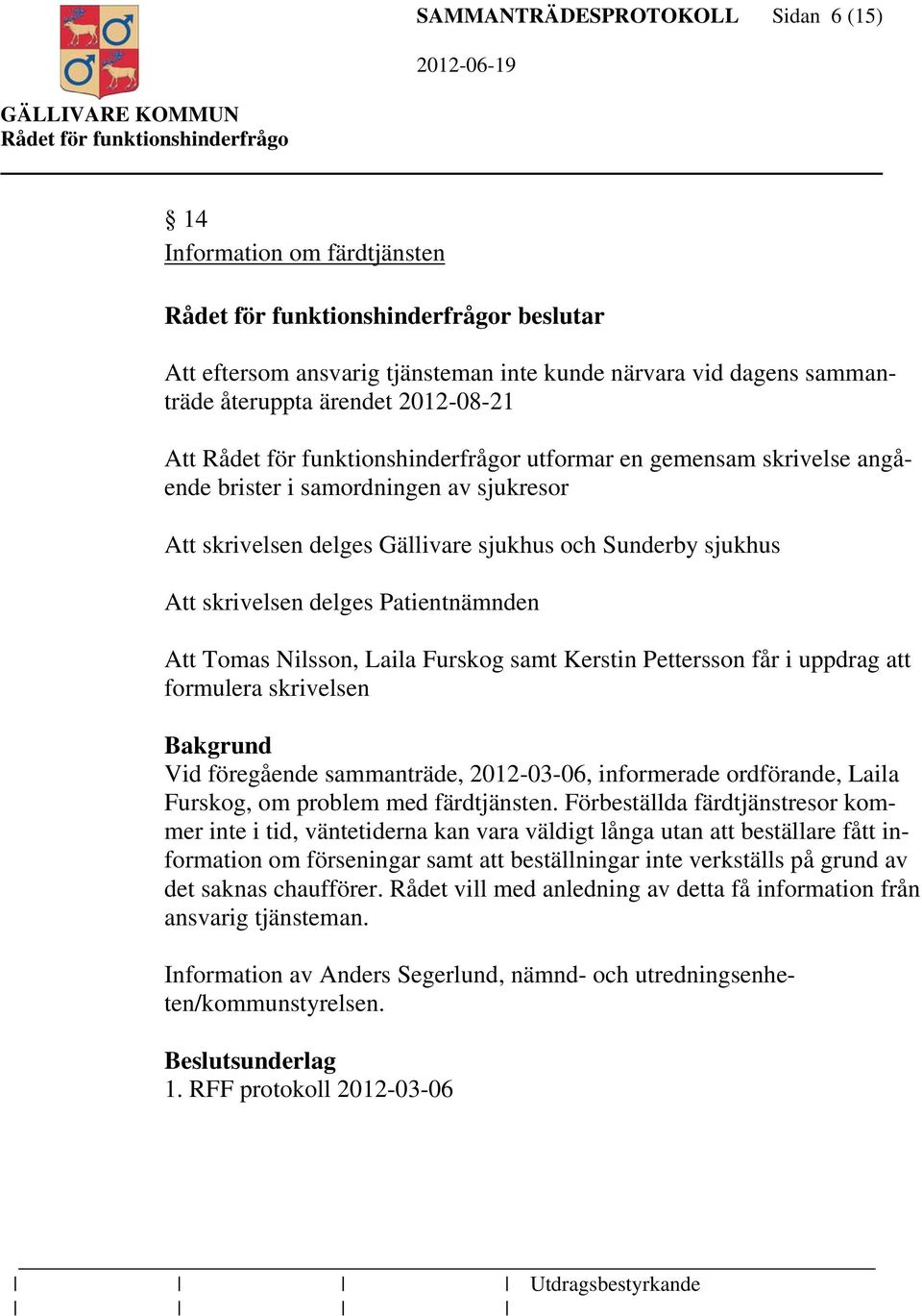 Pettersson får i uppdrag att formulera skrivelsen Vid föregående sammanträde, 2012-03-06, informerade ordförande, Laila Furskog, om problem med färdtjänsten.