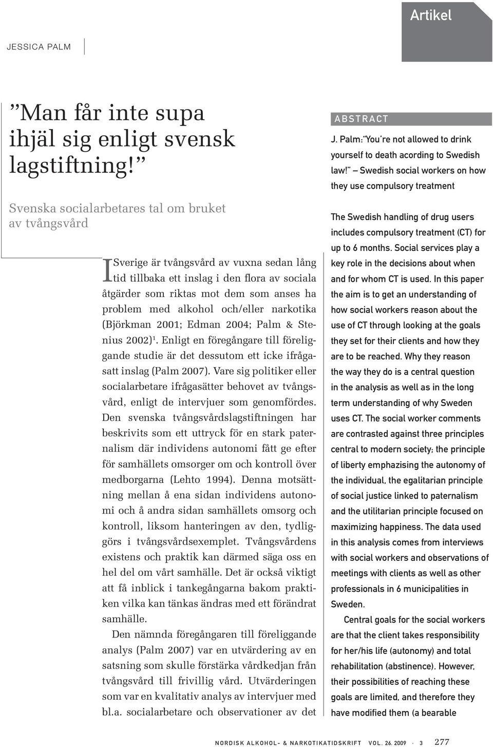 alkohol och/eller narkotika (Björkman 2001; Edman 2004; Palm & Stenius 2002) 1. Enligt en föregångare till föreliggande studie är det dessutom ett icke ifrågasatt inslag (Palm 2007).