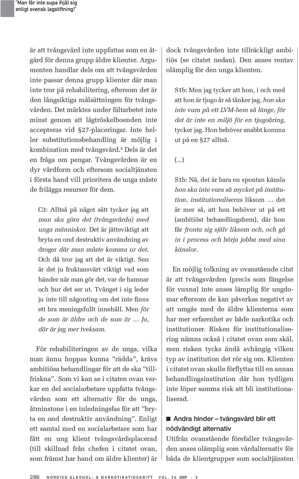 Det märktes under fältarbetet inte minst genom att lågtröskelboenden inte accepteras vid 27-placeringar. Inte heller substitutionsbehandling är möjlig i kombination med tvångsvård.