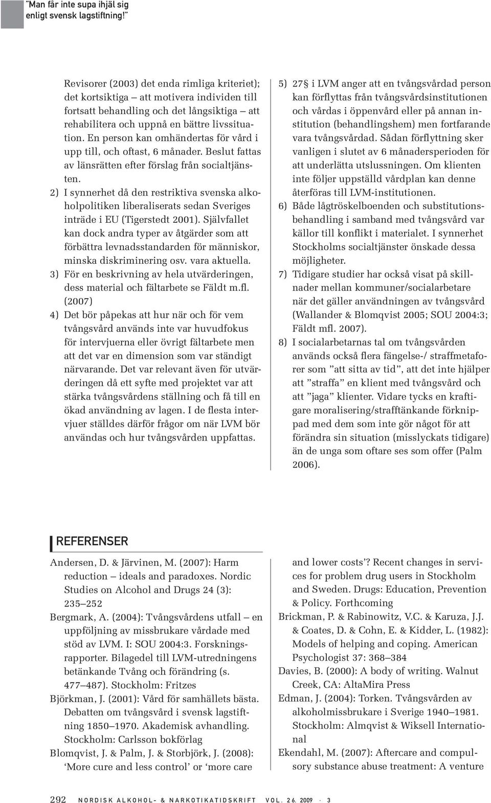 2) I synnerhet då den restriktiva svenska alkoholpolitiken liberaliserats sedan Sveriges inträde i EU (Tigerstedt 2001).
