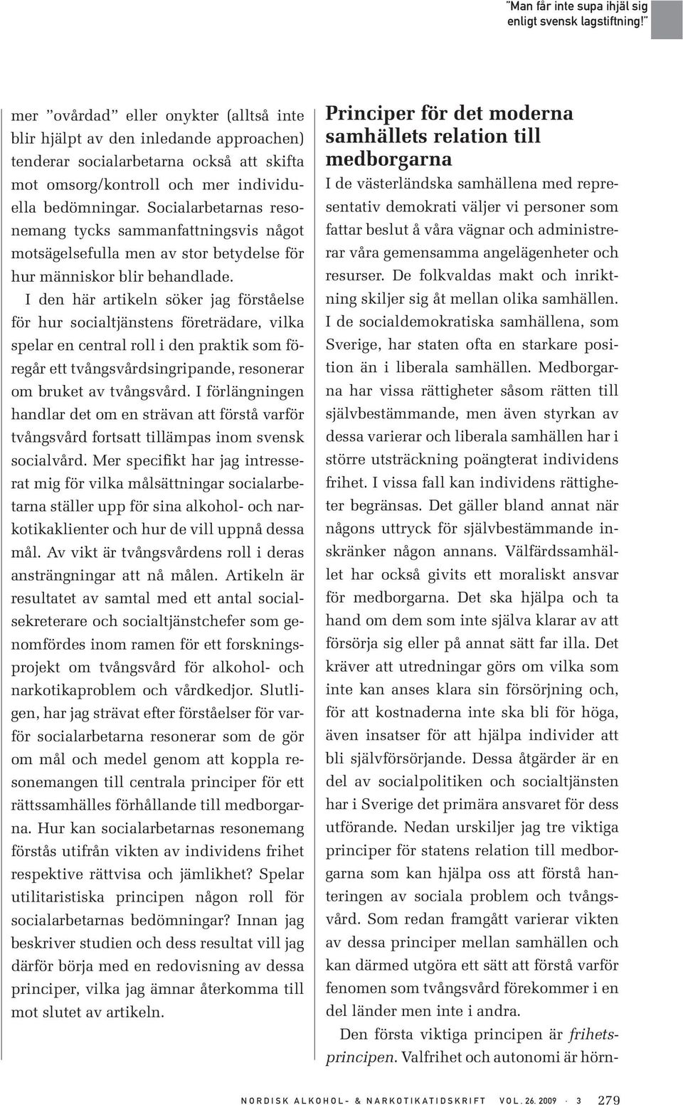 I den här artikeln söker jag förståelse för hur socialtjänstens företrädare, vilka spelar en central roll i den praktik som föregår ett tvångsvårdsingripande, resonerar om bruket av tvångsvård.