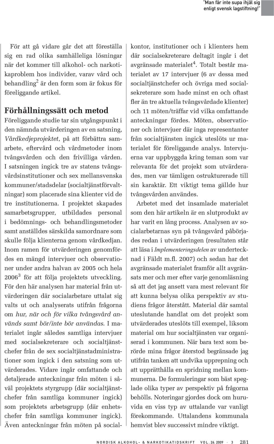 Förhållningssätt och metod Föreliggande studie tar sin utgångspunkt i den nämnda utvärderingen av en satsning, Vårdkedjeprojektet, på att förbättra samarbete, eftervård och vårdmetoder inom
