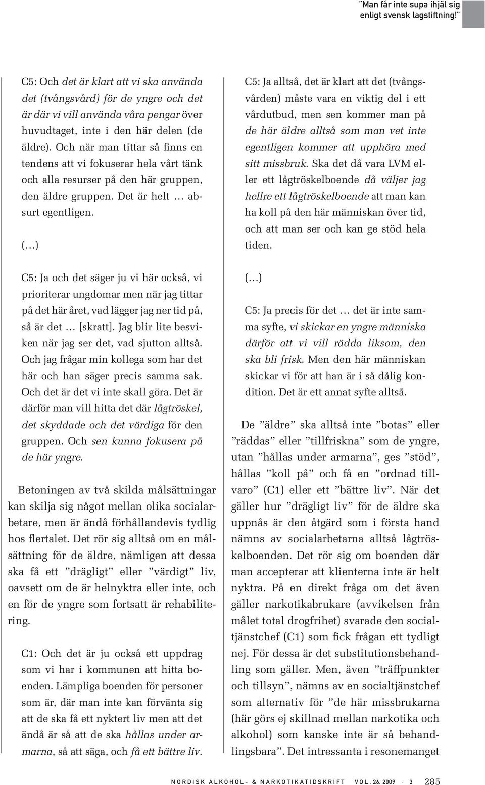 ( ) C5: Ja alltså, det är klart att det (tvångsvården) måste vara en viktig del i ett vårdutbud, men sen kommer man på de här äldre alltså som man vet inte egentligen kommer att upphöra med sitt