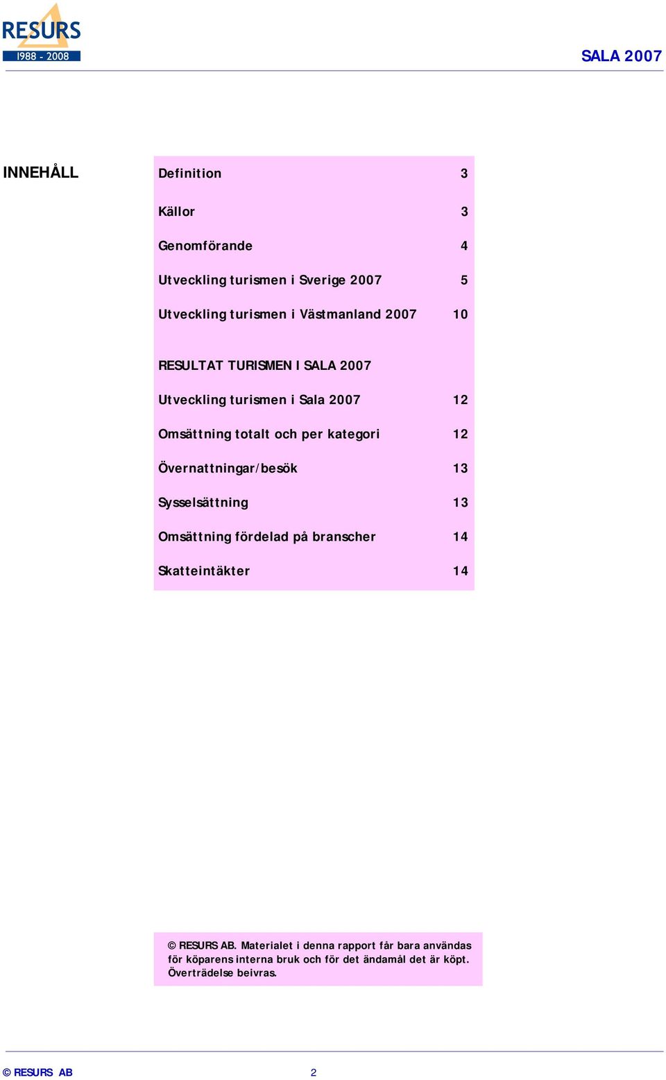 Övernattningar/besök 13 Sysselsättning 13 Omsättning fördelad på branscher 14 Skatteintäkter 14 RESURS AB.