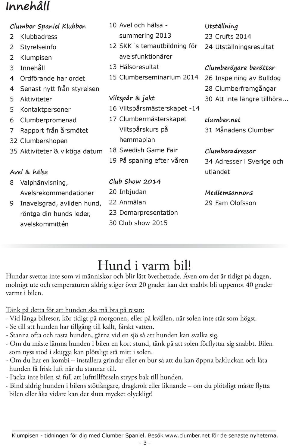 hälsa - summering 2013 12 SKK s temautbildning för avelsfunktionärer 13 Hälsoresultat 15 Clumberseminarium 2014 Viltspår & jakt 16 Viltspårsmästerskapet -14 17 Clumbermästerskapet Viltspårskurs på